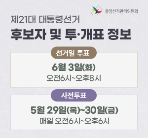 제21대 대통령선거 후보자 및 투·개표 정보
선거일 투표
6월 3일(화)
오전6시~오후8시
사전투표
5월 29일(목)~30일(금)
매일 오전6시~오후6시